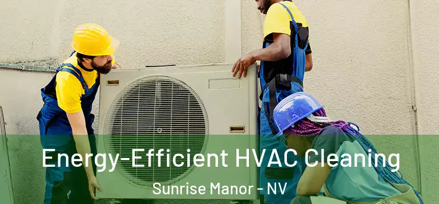  Energy-Efficient HVAC Cleaning Sunrise Manor - NV
